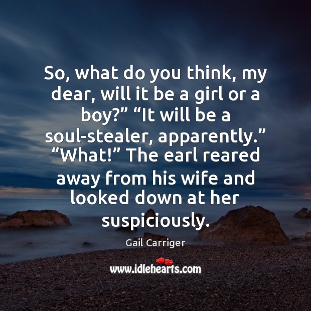 So, what do you think, my dear, will it be a girl Gail Carriger Picture Quote