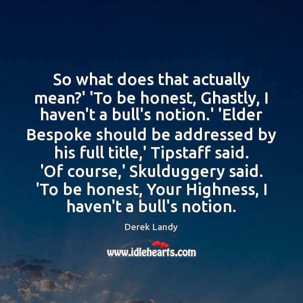 So what does that actually mean?’ ‘To be honest, Ghastly, I Image