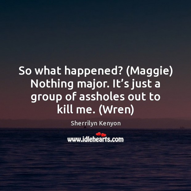 So what happened? (Maggie) Nothing major. It’s just a group of Sherrilyn Kenyon Picture Quote