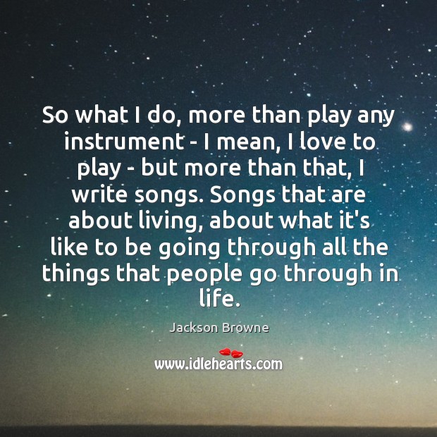 So what I do, more than play any instrument – I mean, Jackson Browne Picture Quote