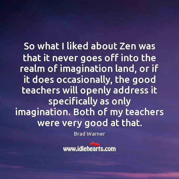 So what I liked about Zen was that it never goes off Brad Warner Picture Quote