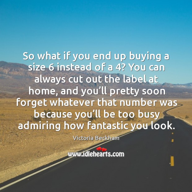 So what if you end up buying a size 6 instead of a 4? Image