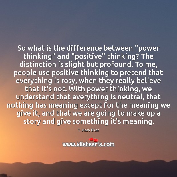 So what is the difference between “power thinking” and “positive” thinking? The T. Harv Eker Picture Quote