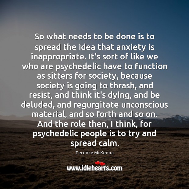 So what needs to be done is to spread the idea that Terence McKenna Picture Quote
