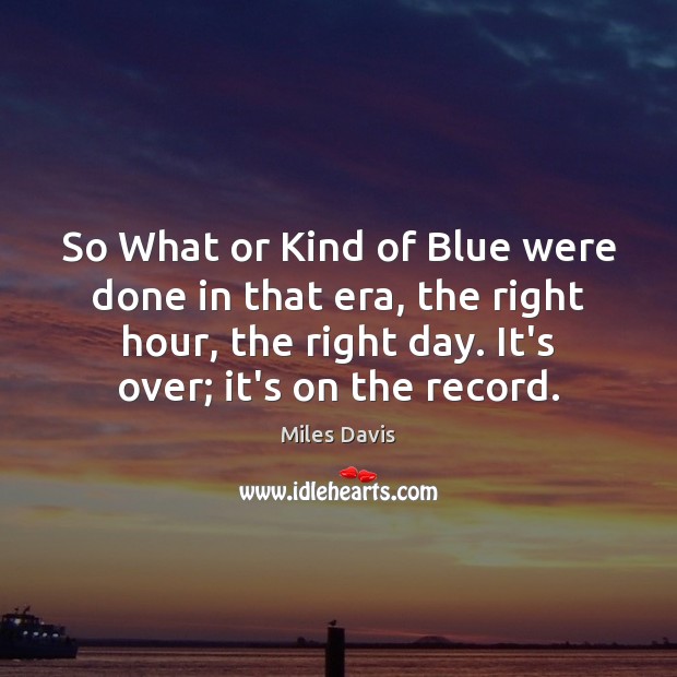 So What or Kind of Blue were done in that era, the Miles Davis Picture Quote
