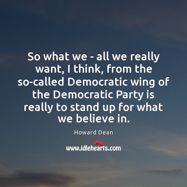So what we – all we really want, I think, from the Howard Dean Picture Quote