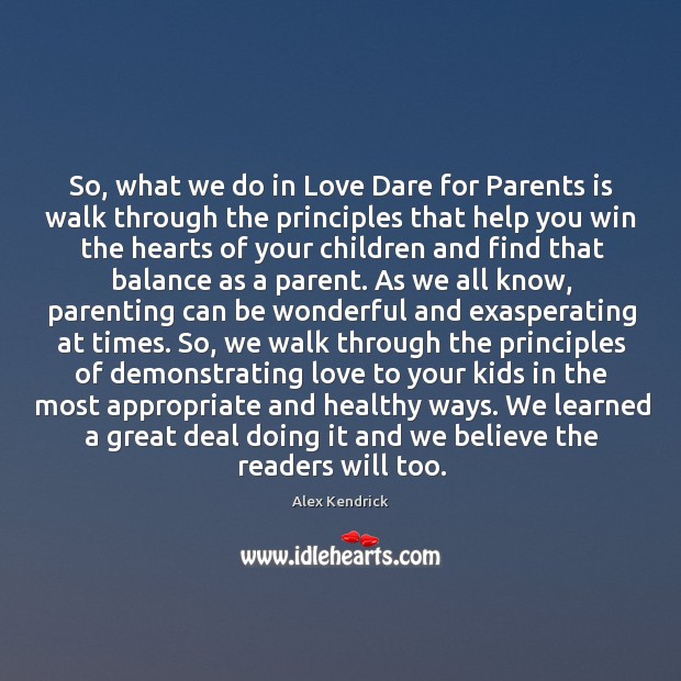 So, what we do in Love Dare for Parents is walk through Alex Kendrick Picture Quote