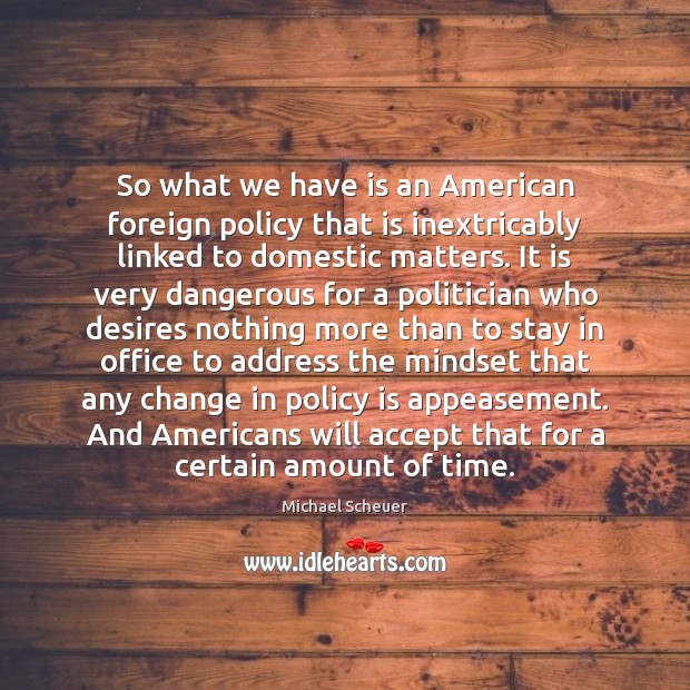 So what we have is an American foreign policy that is inextricably Michael Scheuer Picture Quote