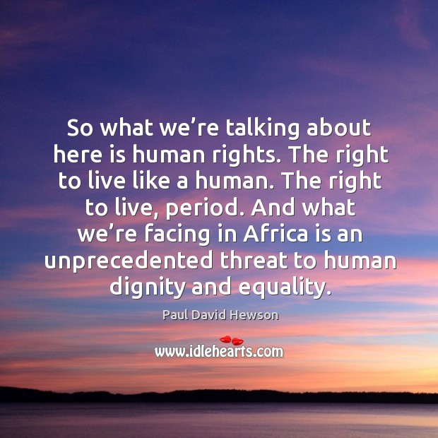 So what we’re talking about here is human rights. Paul David Hewson Picture Quote