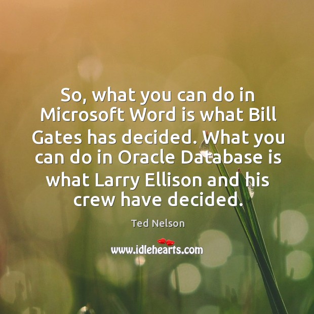 So, what you can do in microsoft word is what bill gates has decided. Ted Nelson Picture Quote