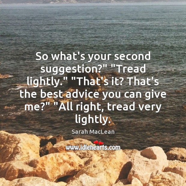 So what’s your second suggestion?” “Tread lightly.” “That’s it? That’s the best Sarah MacLean Picture Quote