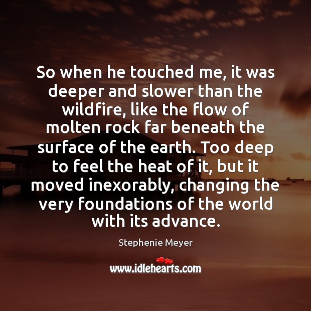 So when he touched me, it was deeper and slower than the Stephenie Meyer Picture Quote