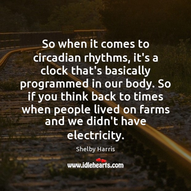 So when it comes to circadian rhythms, it’s a clock that’s basically Shelby Harris Picture Quote