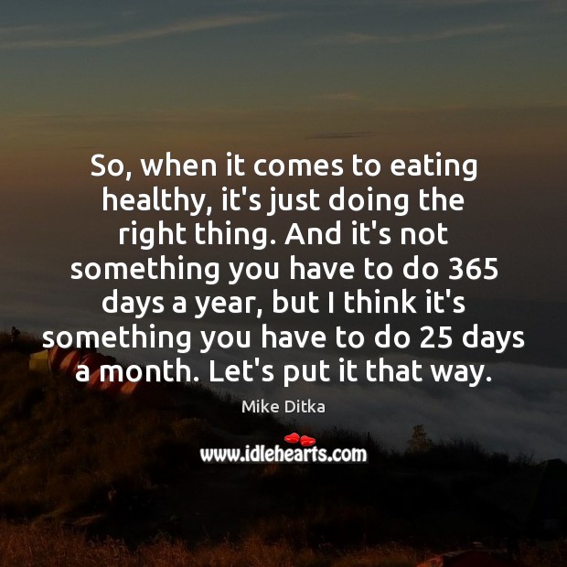So, when it comes to eating healthy, it’s just doing the right Mike Ditka Picture Quote