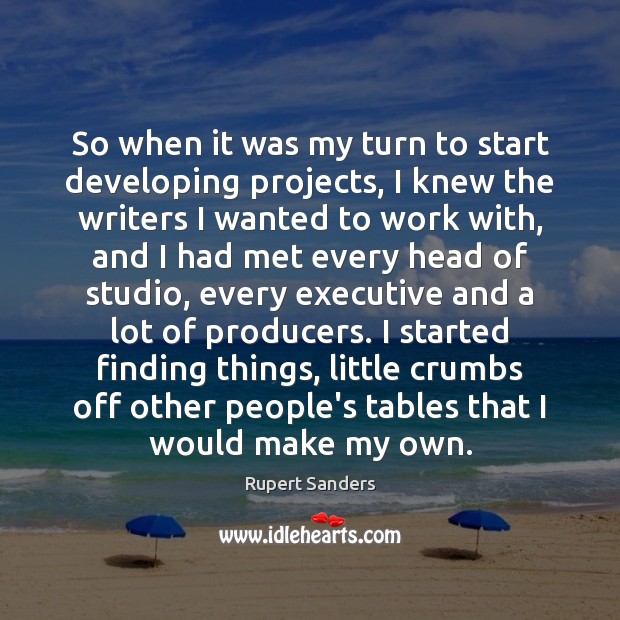 So when it was my turn to start developing projects, I knew Rupert Sanders Picture Quote