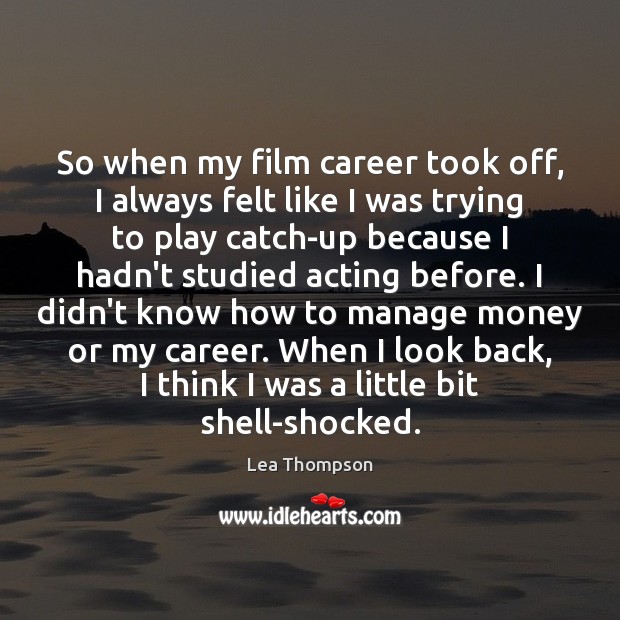 So when my film career took off, I always felt like I Lea Thompson Picture Quote