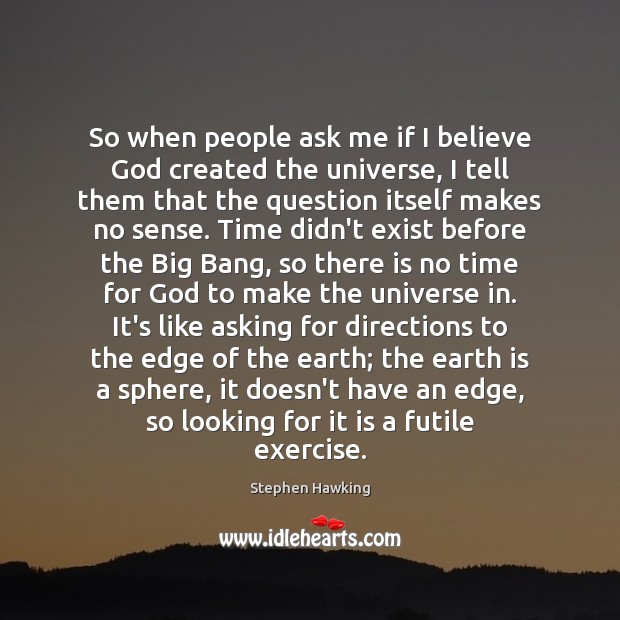 So when people ask me if I believe God created the universe, Stephen Hawking Picture Quote