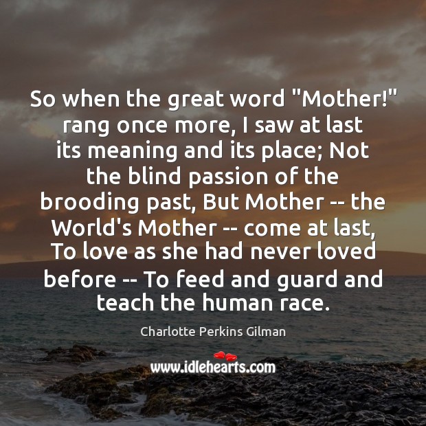 So when the great word “Mother!” rang once more, I saw at Charlotte Perkins Gilman Picture Quote