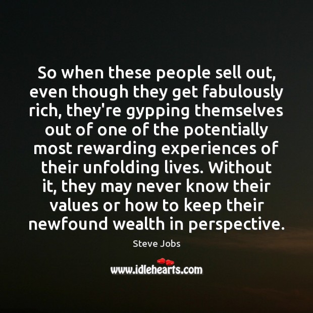 So when these people sell out, even though they get fabulously rich, Steve Jobs Picture Quote