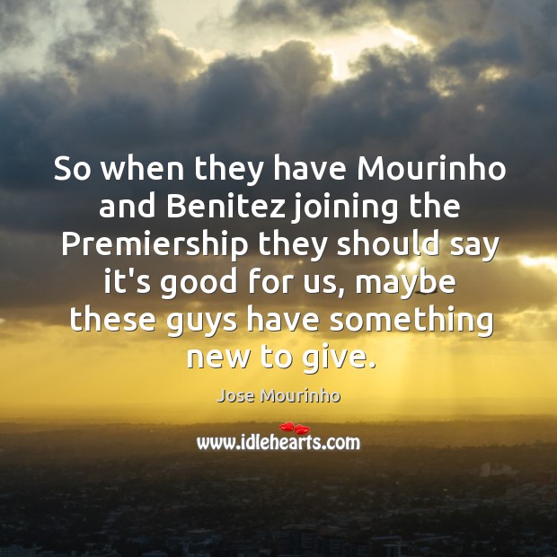 So when they have Mourinho and Benitez joining the Premiership they should Jose Mourinho Picture Quote