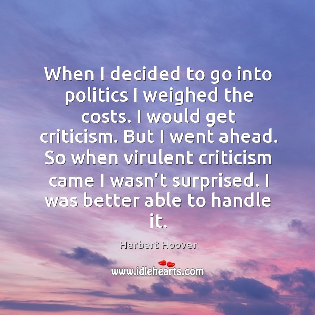 So when virulent criticism came I wasn’t surprised. I was better able to handle it. Politics Quotes Image
