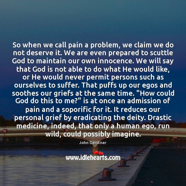 So when we call pain a problem, we claim we do not John Gerstner Picture Quote