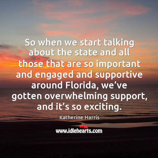 So when we start talking about the state and all those that are so important and Katherine Harris Picture Quote