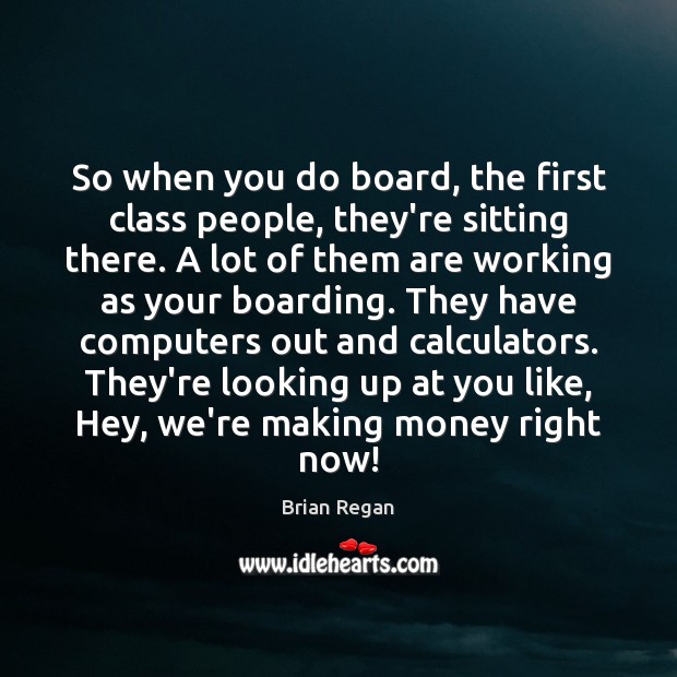 So when you do board, the first class people, they’re sitting there. Image