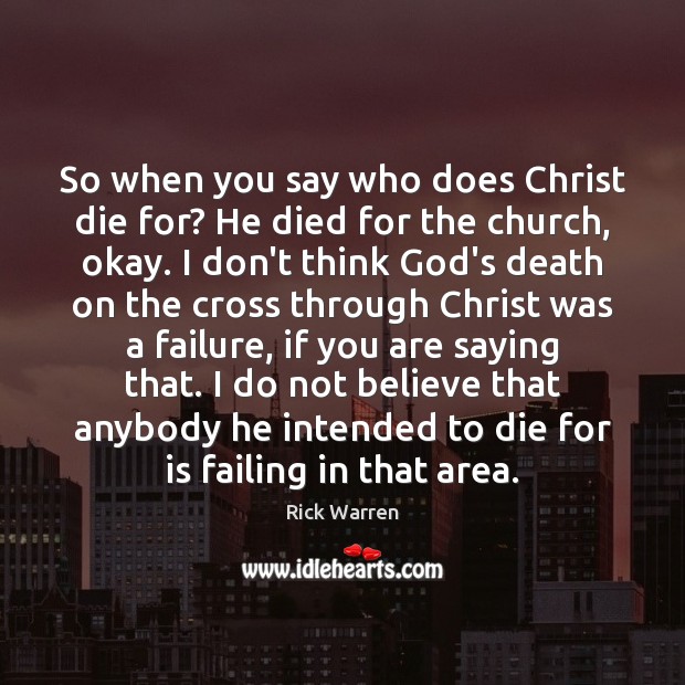 So when you say who does Christ die for? He died for Rick Warren Picture Quote