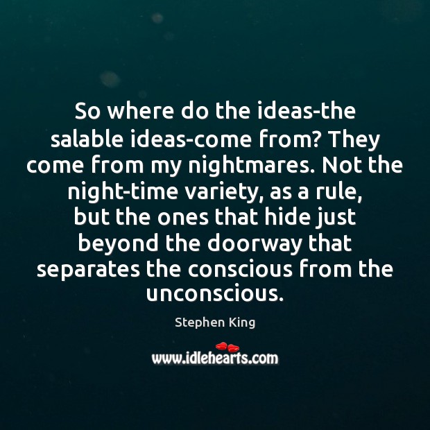 So where do the ideas-the salable ideas-come from? They come from my Image