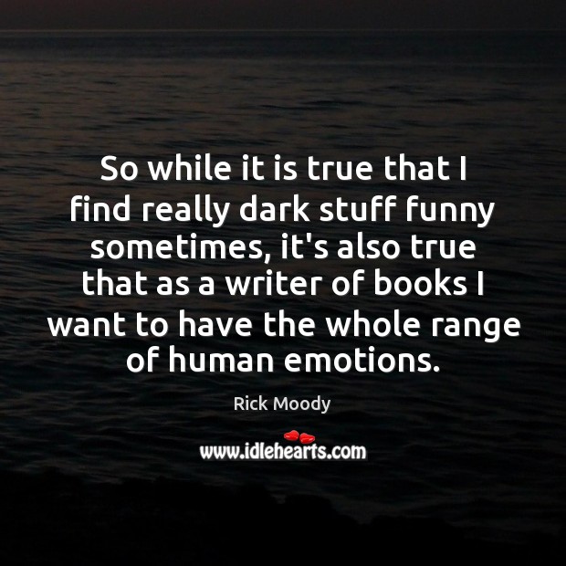 So while it is true that I find really dark stuff funny Rick Moody Picture Quote