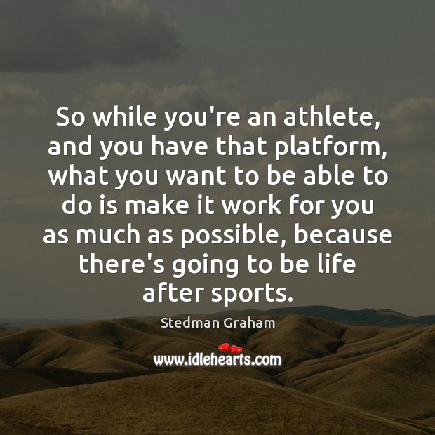 So while you’re an athlete, and you have that platform, what you Stedman Graham Picture Quote