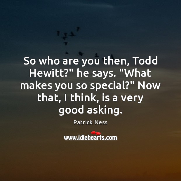 So who are you then, Todd Hewitt?” he says. “What makes you Patrick Ness Picture Quote