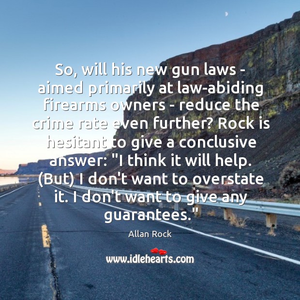 So, will his new gun laws – aimed primarily at law-abiding firearms 