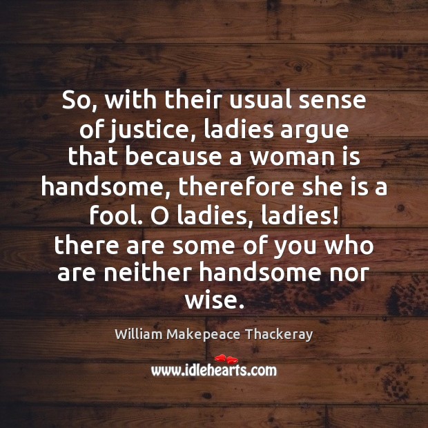 So, with their usual sense of justice, ladies argue that because a Fools Quotes Image