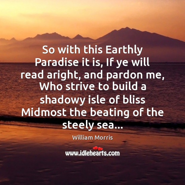 So with this Earthly Paradise it is, If ye will read aright, William Morris Picture Quote