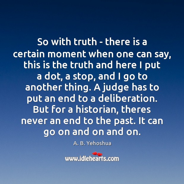 So with truth – there is a certain moment when one can A. B. Yehoshua Picture Quote