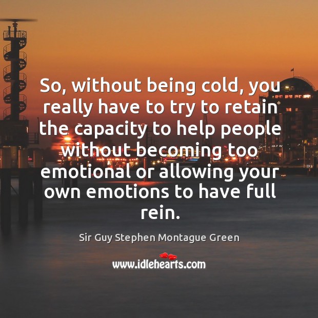 So, without being cold, you really have to try to retain the capacity to help people Image