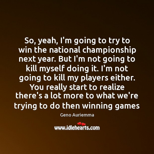 So, yeah, I’m going to try to win the national championship next Geno Auriemma Picture Quote