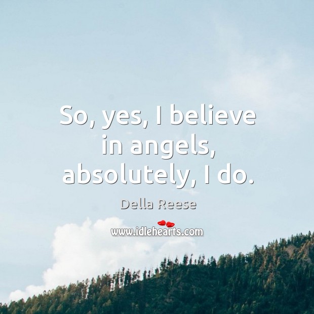 So, yes, I believe in angels, absolutely, I do. Della Reese Picture Quote