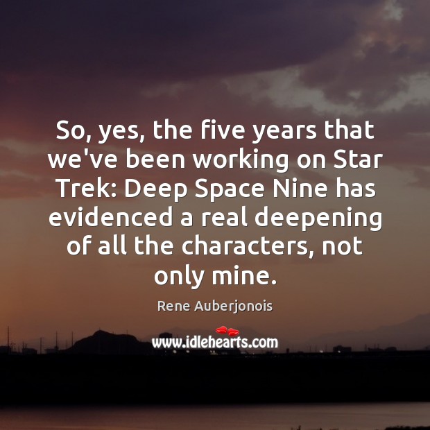 So, yes, the five years that we’ve been working on Star Trek: Rene Auberjonois Picture Quote