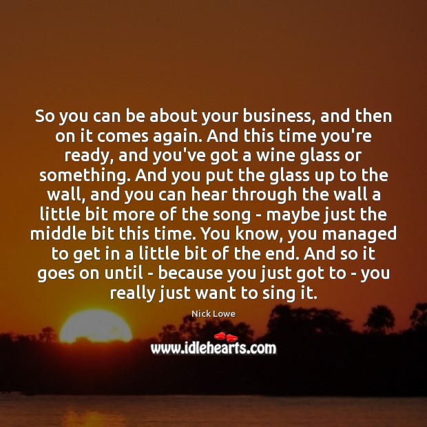 So you can be about your business, and then on it comes Nick Lowe Picture Quote