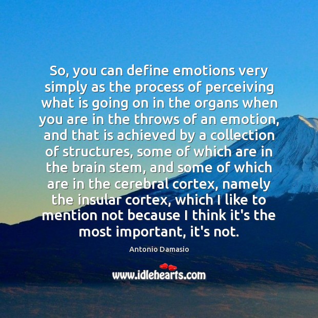 So, you can define emotions very simply as the process of perceiving Antonio Damasio Picture Quote