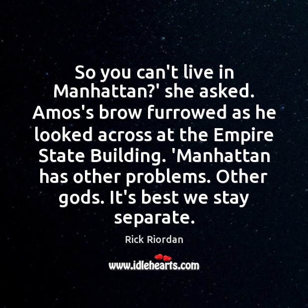 So you can’t live in Manhattan?’ she asked. Amos’s brow furrowed Rick Riordan Picture Quote
