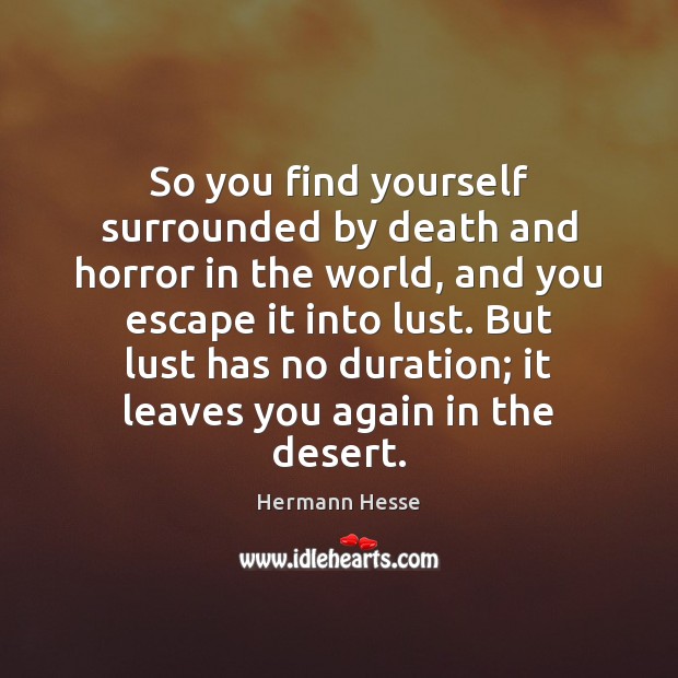 So you find yourself surrounded by death and horror in the world, Hermann Hesse Picture Quote