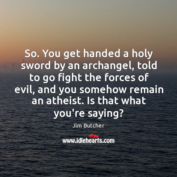 So. You get handed a holy sword by an archangel, told to Jim Butcher Picture Quote
