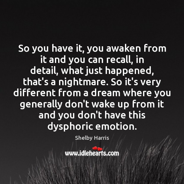 So you have it, you awaken from it and you can recall, Shelby Harris Picture Quote