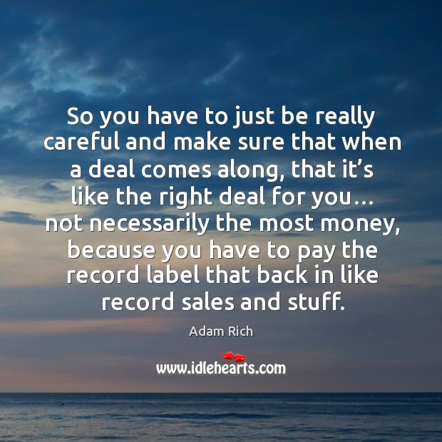 So you have to just be really careful and make sure that when a deal comes along Adam Rich Picture Quote