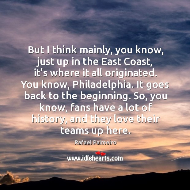 So, you know, fans have a lot of history, and they love their teams up here. Rafael Palmeiro Picture Quote