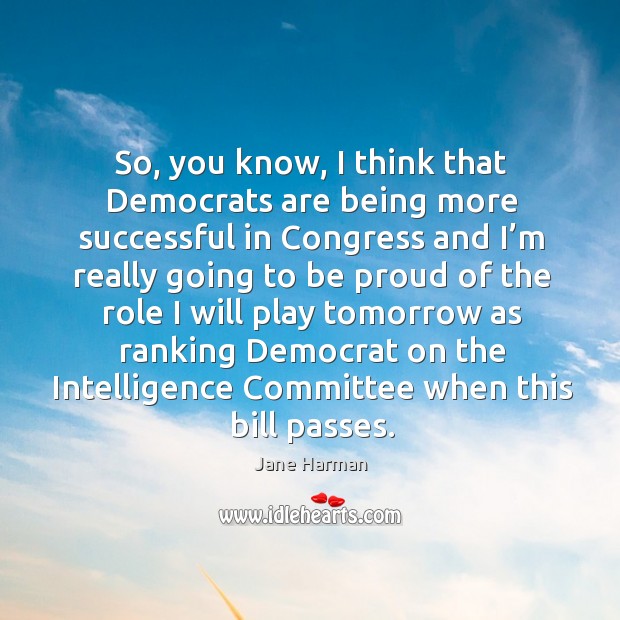 So, you know, I think that democrats are being more successful in congress and Jane Harman Picture Quote